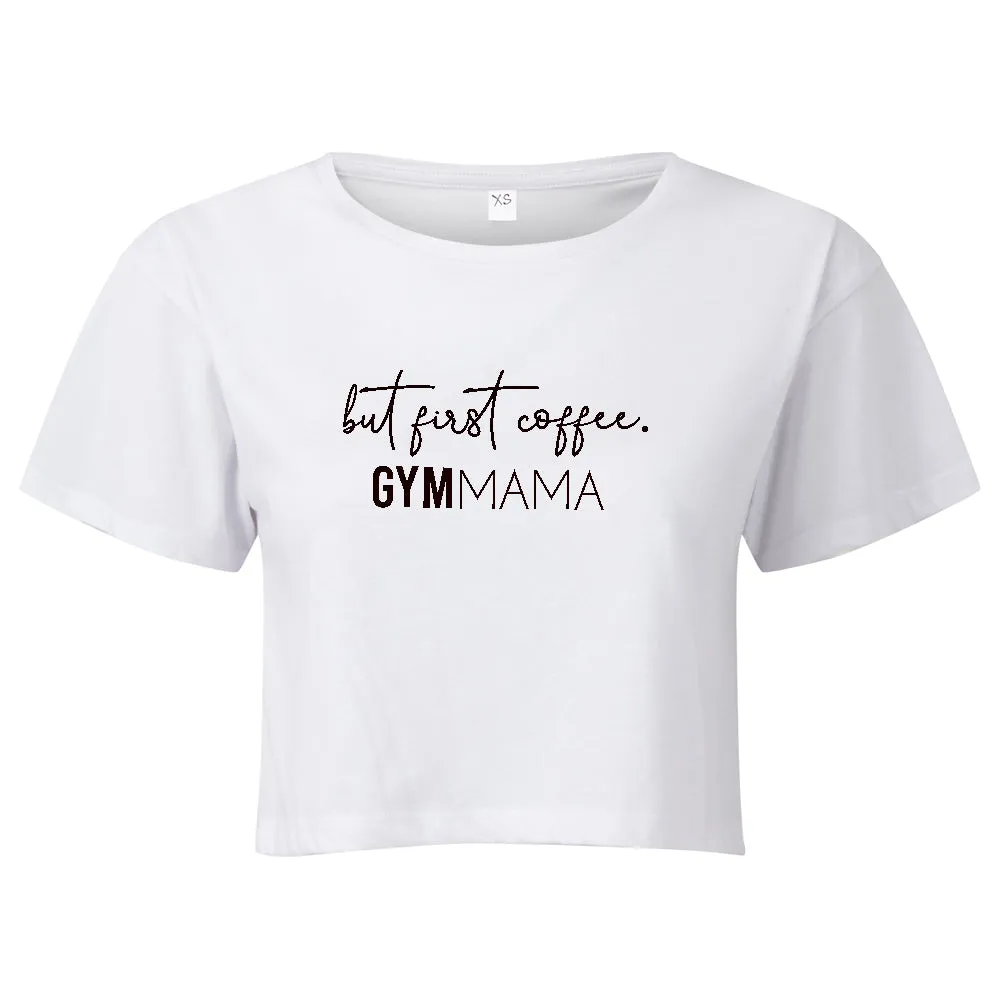 Gym Mama But First Coffee Cropped T-Shirt